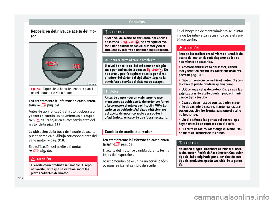 Seat Ateca 2018 Manual del propietario (in Spanish) Consejos
Reposición del nivel de aceite del mo-
t or
Fig. 241
Tapón de la boca de llenado de acei-
t e del
mot
or en el vano motor. Lea atentamente la información complemen-
t
ari
a
›› Seat Ateca 2018 Manual del propietario (in Spanish) Consejos
Reposición del nivel de aceite del mo-
t or
Fig. 241
Tapón de la boca de llenado de acei-
t e del
mot
or en el vano motor. Lea atentamente la información complemen-
t
ari
a
››
