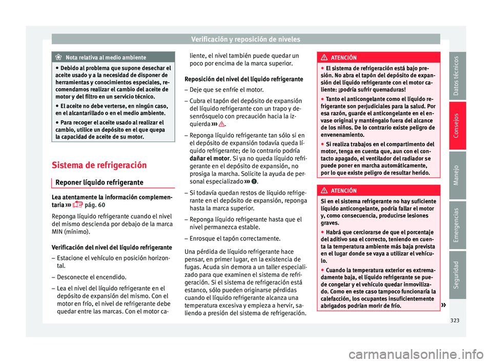Seat Ateca 2018 Manual del propietario (in Spanish) Verificación y reposición de niveles
Nota relativa al medio ambiente
● De b
ido al problema que supone desechar el
aceite usado y a la necesidad de disponer de
herramientas y conocimientos especia Seat Ateca 2018 Manual del propietario (in Spanish) Verificación y reposición de niveles
Nota relativa al medio ambiente
● De b
ido al problema que supone desechar el
aceite usado y a la necesidad de disponer de
herramientas y conocimientos especia