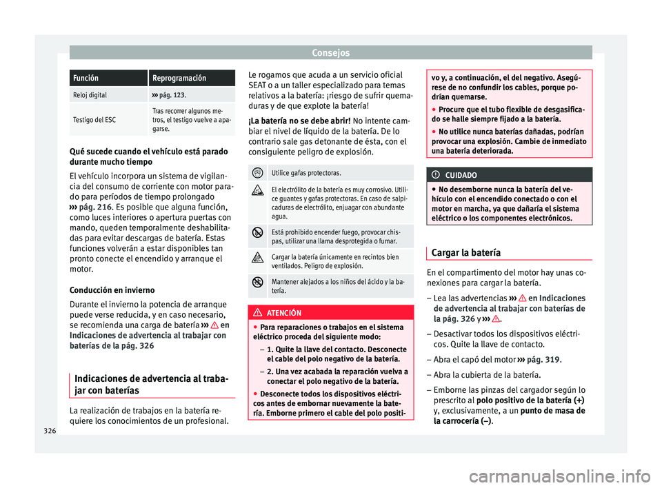 Seat Ateca 2018 Manual del propietario (in Spanish) ConsejosFunciónReprogramación
Reloj digital›››
pág. 123.
Testigo del ESCTras recorrer algunos me-
tros, el testigo vuelve a apa-
garse. Qué sucede cuando el vehículo está parado
durant
e Seat Ateca 2018 Manual del propietario (in Spanish) ConsejosFunciónReprogramación
Reloj digital›››
pág. 123.
Testigo del ESCTras recorrer algunos me-
tros, el testigo vuelve a apa-
garse. Qué sucede cuando el vehículo está parado
durant
e