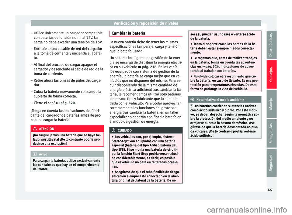 Seat Ateca 2018 Manual del propietario (in Spanish) Verificación y reposición de niveles
– Uti lic
e únic
amente un cargador compatible
con baterías de tensión nominal 12V. La
carga no debe exceder una tensión de 15V.
– Enchufe ahora el cable Seat Ateca 2018 Manual del propietario (in Spanish) Verificación y reposición de niveles
– Uti lic
e únic
amente un cargador compatible
con baterías de tensión nominal 12V. La
carga no debe exceder una tensión de 15V.
– Enchufe ahora el cable