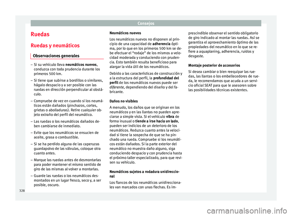 Seat Ateca 2018 Manual del propietario (in Spanish) Consejos
Ruedas R ued
a
s y neumáticos
Observaciones generales –
Si su vehículo lleva neumáticos
nuevos,
conduzca con toda prudencia durante los
primeros 500 km.
– Si tiene que subirse a bor Seat Ateca 2018 Manual del propietario (in Spanish) Consejos
Ruedas R ued
a
s y neumáticos
Observaciones generales –
Si su vehículo lleva neumáticos
nuevos,
conduzca con toda prudencia durante los
primeros 500 km.
– Si tiene que subirse a bor