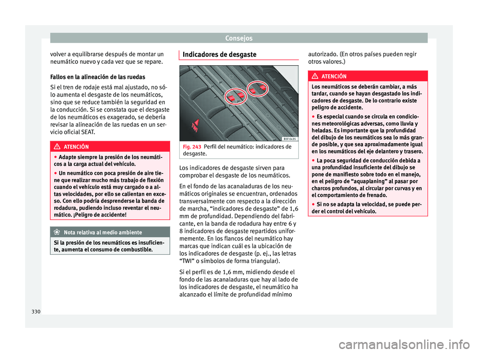 Seat Ateca 2018 Manual del propietario (in Spanish) Consejos
volver a equilibrarse después de montar un
neumátic o nuev
o
y cada vez que se repare.
Fallos en la alineación de las ruedas
Si el tren de rodaje está mal ajustado, no só-
lo aumenta el Seat Ateca 2018 Manual del propietario (in Spanish) Consejos
volver a equilibrarse después de montar un
neumátic o nuev
o
y cada vez que se repare.
Fallos en la alineación de las ruedas
Si el tren de rodaje está mal ajustado, no só-
lo aumenta el