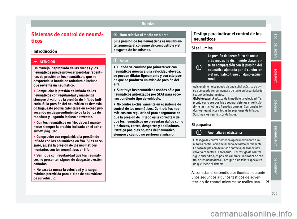 Seat Ateca 2018 Manual del propietario (in Spanish) Ruedas
Sistemas de control de neumá-
tic o
s
Intr
oducción ATENCIÓN
Un manejo inapropiado de las ruedas y los
neumático s
puede provocar pérdidas repenti-
nas de presión en los neumáticos, qu Seat Ateca 2018 Manual del propietario (in Spanish) Ruedas
Sistemas de control de neumá-
tic o
s
Intr
oducción ATENCIÓN
Un manejo inapropiado de las ruedas y los
neumático s
puede provocar pérdidas repenti-
nas de presión en los neumáticos, qu