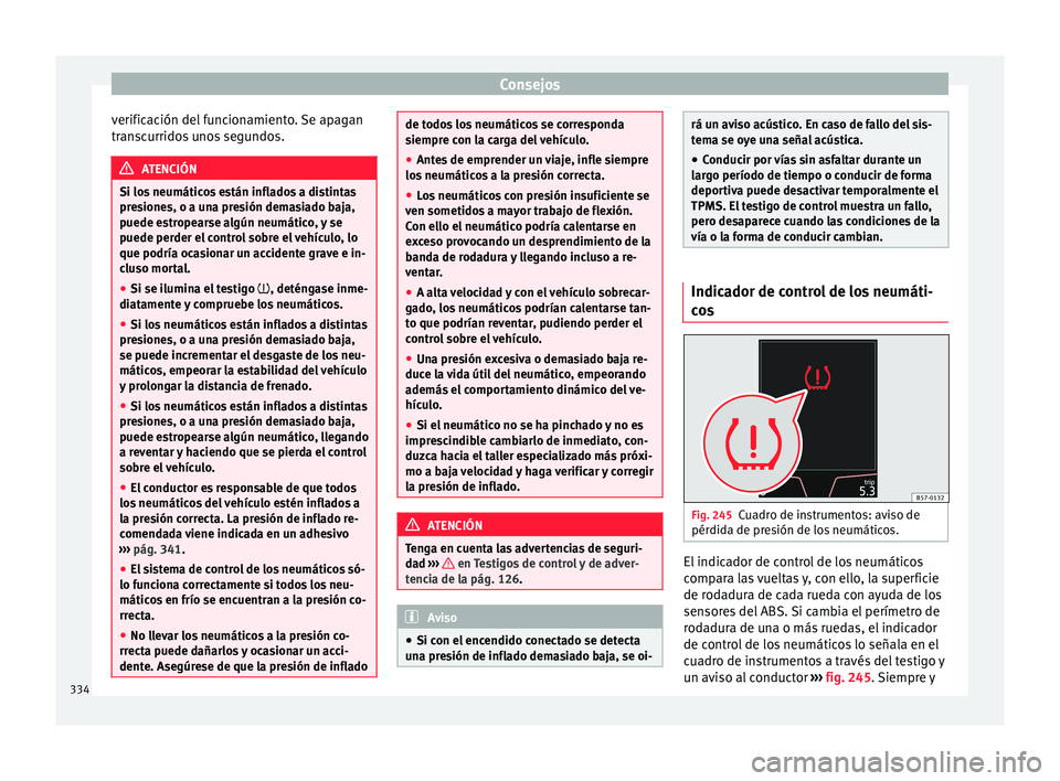 Seat Ateca 2018 Manual del propietario (in Spanish) Consejos
verificación del funcionamiento. Se apagan
tr an
s
curridos unos segundos. ATENCIÓN
Si los neumáticos están inflados a distintas
pre s
iones, o a una presión demasiado baja,
puede estro Seat Ateca 2018 Manual del propietario (in Spanish) Consejos
verificación del funcionamiento. Se apagan
tr an
s
curridos unos segundos. ATENCIÓN
Si los neumáticos están inflados a distintas
pre s
iones, o a una presión demasiado baja,
puede estro
