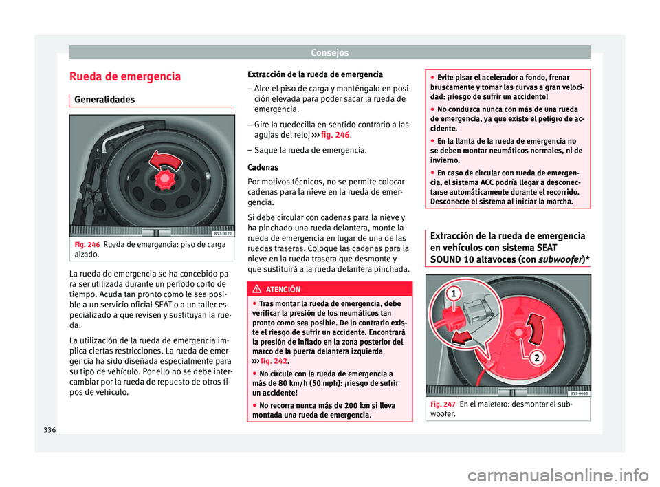 Seat Ateca 2018 Manual del propietario (in Spanish) Consejos
Rueda de emergencia Gener a
lid
adesFig. 246
Rueda de emergencia: piso de carga
alz a
do
. La rueda de emergencia se ha concebido pa-
r
a ser uti
liz
ada durante un período corto de
tiempo Seat Ateca 2018 Manual del propietario (in Spanish) Consejos
Rueda de emergencia Gener a
lid
adesFig. 246
Rueda de emergencia: piso de carga
alz a
do
. La rueda de emergencia se ha concebido pa-
r
a ser uti
liz
ada durante un período corto de
tiempo