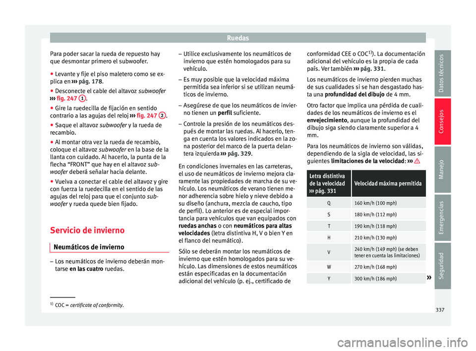 Seat Ateca 2018 Manual del propietario (in Spanish) Ruedas
Para poder sacar la rueda de repuesto hay
que de smont
ar primer
o el subwoofer.
● Levante y fije el piso maletero como se ex-
plica en ›
›› pág. 178.
● Desconecte el cable del alt Seat Ateca 2018 Manual del propietario (in Spanish) Ruedas
Para poder sacar la rueda de repuesto hay
que de smont
ar primer
o el subwoofer.
● Levante y fije el piso maletero como se ex-
plica en ›
›› pág. 178.
● Desconecte el cable del alt