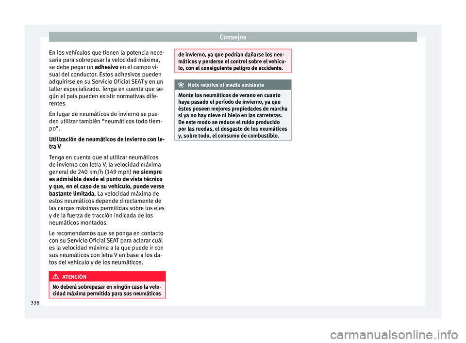 Seat Ateca 2018 Manual del propietario (in Spanish) Consejos
En los vehículos que tienen la potencia nece-
s ari
a p
ara sobrepasar la velocidad máxima,
se debe pegar un adhesivo en el campo vi-
sual del conductor. Estos adhesivos pueden
adquirirse e Seat Ateca 2018 Manual del propietario (in Spanish) Consejos
En los vehículos que tienen la potencia nece-
s ari
a p
ara sobrepasar la velocidad máxima,
se debe pegar un adhesivo en el campo vi-
sual del conductor. Estos adhesivos pueden
adquirirse e