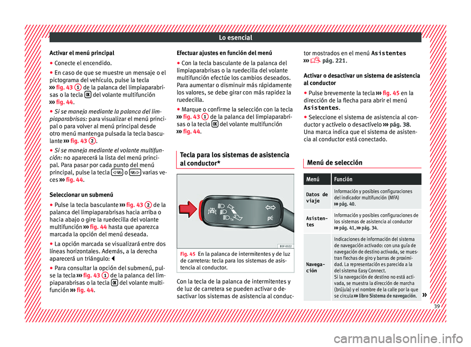Seat Ateca 2018 Manual del propietario (in Spanish) Lo esencial
Activar el menú principal
● Conecte el encendido.
● En caso de que se muestre un mensaje o el
pict ogr
am
a del vehículo, pulse la tecla
››› fig. 43 1 de la palanca del limp Seat Ateca 2018 Manual del propietario (in Spanish) Lo esencial
Activar el menú principal
● Conecte el encendido.
● En caso de que se muestre un mensaje o el
pict ogr
am
a del vehículo, pulse la tecla
››› fig. 43 1 de la palanca del limp