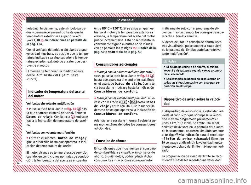Seat Ateca 2018 Manual del propietario (in Spanish) Lo esencial
heladas). Inicialmente, este símbolo parpa-
de a
y
permanece encendido hasta que la
temperatura exterior sea superior a +6°C
(+43°F) ››› en Indicaciones en pantalla de
l a p Seat Ateca 2018 Manual del propietario (in Spanish) Lo esencial
heladas). Inicialmente, este símbolo parpa-
de a
y
permanece encendido hasta que la
temperatura exterior sea superior a +6°C
(+43°F) ››› en Indicaciones en pantalla de
l a p
