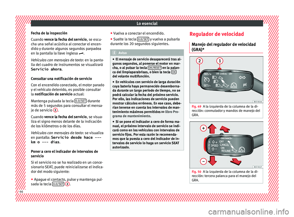 Seat Ateca 2018 Manual del propietario (in Spanish) Lo esencial
Fecha de la inspección
C uando
v
ence la fecha del servicio , se escu-
cha una señal acústica al conectar el encen-
dido y durante algunos segundos parpadea
en la pantalla la llave ing Seat Ateca 2018 Manual del propietario (in Spanish) Lo esencial
Fecha de la inspección
C uando
v
ence la fecha del servicio , se escu-
cha una señal acústica al conectar el encen-
dido y durante algunos segundos parpadea
en la pantalla la llave ing