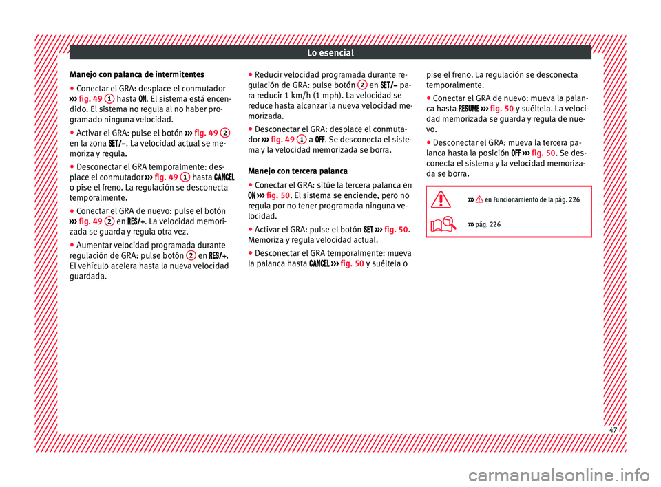 Seat Ateca 2018 Manual del propietario (in Spanish) Lo esencial
Manejo con palanca de intermitentes
● Conectar el GRA: desplace el conmutador
› ›
›
fig. 49 1 hasta . El
sistema está encen-
dido . El
sistema no regula al no haber pr Seat Ateca 2018 Manual del propietario (in Spanish) Lo esencial
Manejo con palanca de intermitentes
● Conectar el GRA: desplace el conmutador
› ›
›
fig. 49 1 hasta . El
sistema está encen-
dido . El
sistema no regula al no haber pr