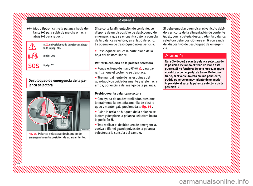 Seat Ateca 2018 Manual del propietario (in Spanish) Lo esencial
Modo tiptronic: tire la palanca hacia de-
l ant
e (
+) para subir de marcha o hacia
atrás ( –) para reducir.
››› en Posiciones de la palanca selecto-
ra de la pág. 206
Seat Ateca 2018 Manual del propietario (in Spanish) Lo esencial
Modo tiptronic: tire la palanca hacia de-
l ant
e (
+) para subir de marcha o hacia
atrás ( –) para reducir.
››› en Posiciones de la palanca selecto-
ra de la pág. 206
