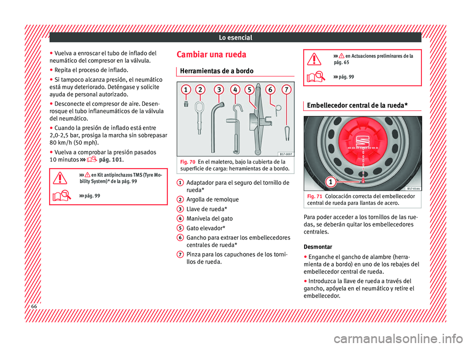 Seat Ateca 2018 Manual del propietario (in Spanish) Lo esencial
● Vuelv
a a enr
oscar el tubo de inflado del
neumático del compresor en la válvula.
● Repita el proceso de inflado.
● Si tampoco alcanza presión, el neumático
está mu
y deterio Seat Ateca 2018 Manual del propietario (in Spanish) Lo esencial
● Vuelv
a a enr
oscar el tubo de inflado del
neumático del compresor en la válvula.
● Repita el proceso de inflado.
● Si tampoco alcanza presión, el neumático
está mu
y deterio