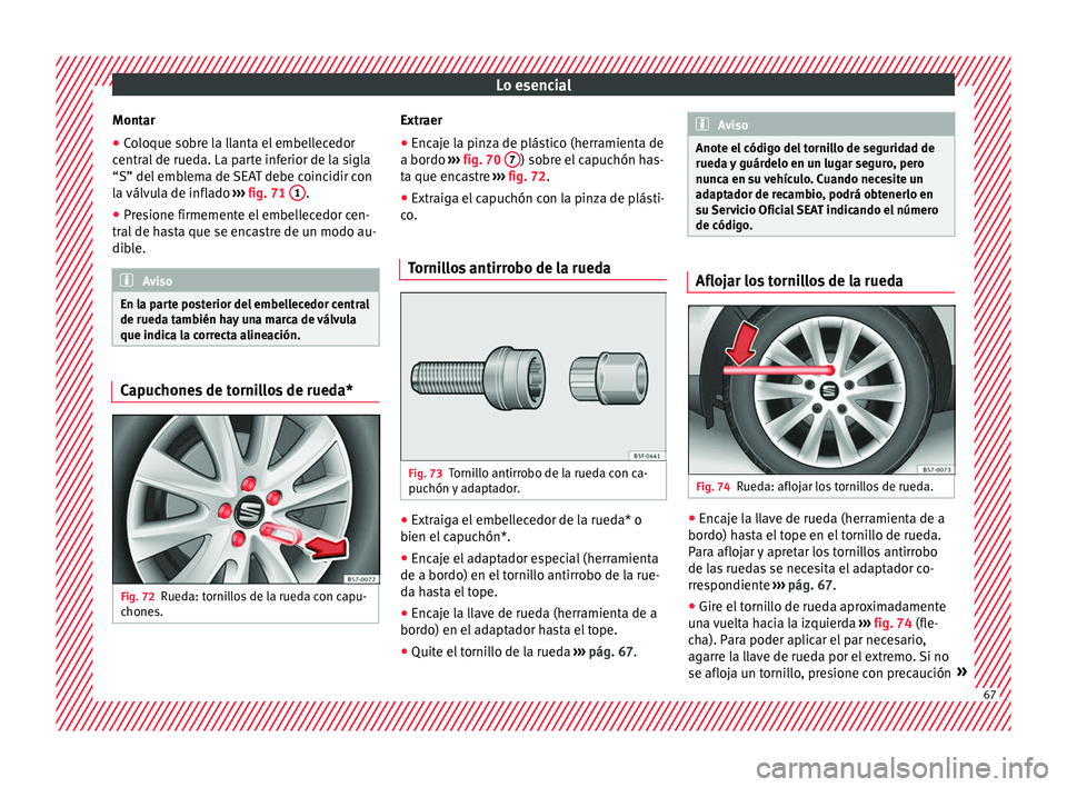 Seat Ateca 2018 Manual del propietario (in Spanish) Lo esencial
Montar
● Coloque sobre la llanta el embellecedor
c entr
al
de rueda. La parte inferior de la sigla
“S” del emblema de SEAT debe coincidir con
la válvula de inflado ››› fig. Seat Ateca 2018 Manual del propietario (in Spanish) Lo esencial
Montar
● Coloque sobre la llanta el embellecedor
c entr
al
de rueda. La parte inferior de la sigla
“S” del emblema de SEAT debe coincidir con
la válvula de inflado ››› fig.