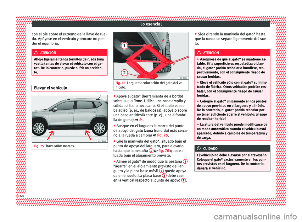 Seat Ateca 2018 Manual del propietario (in Spanish) Lo esencial
con el pie sobre el extremo de la llave de rue-
d a. Apóy
e
se en el vehículo y procure no per-
der el equilibrio. ATENCIÓN
Afloje ligeramente los tornillos de rueda (una
vuelt a) ant
Seat Ateca 2018 Manual del propietario (in Spanish) Lo esencial
con el pie sobre el extremo de la llave de rue-
d a. Apóy
e
se en el vehículo y procure no per-
der el equilibrio. ATENCIÓN
Afloje ligeramente los tornillos de rueda (una
vuelt a) ant