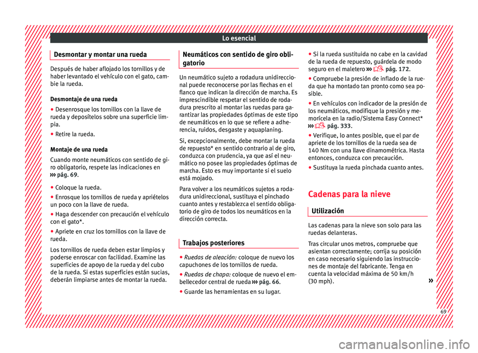 Seat Ateca 2018 Manual del propietario (in Spanish) Lo esencial
Desmontar y montar una rueda Después de haber aflojado los tornillos y de
haber l
ev
antado el vehículo con el gato, cam-
bie la rueda.
Desmontaje de una rueda
● Desenrosque los tornil Seat Ateca 2018 Manual del propietario (in Spanish) Lo esencial
Desmontar y montar una rueda Después de haber aflojado los tornillos y de
haber l
ev
antado el vehículo con el gato, cam-
bie la rueda.
Desmontaje de una rueda
● Desenrosque los tornil