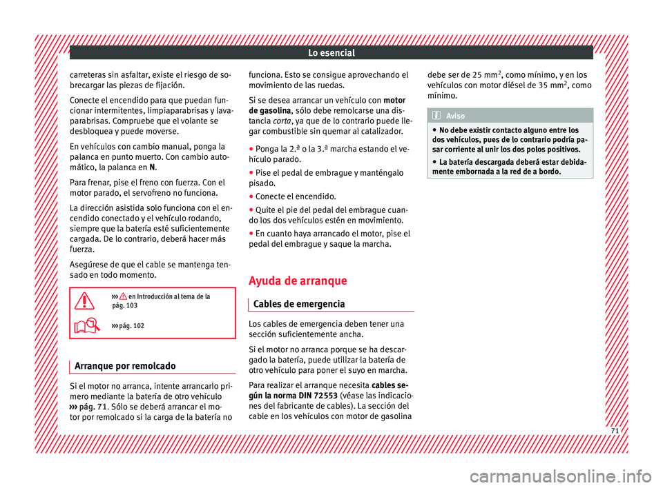 Seat Ateca 2018 Manual del propietario (in Spanish) Lo esencial
carreteras sin asfaltar, existe el riesgo de so-
br ec
ar
gar las piezas de fijación.
Conecte el encendido para que puedan fun-
cionar intermitentes, limpiaparabrisas y lava-
parabrisas. Seat Ateca 2018 Manual del propietario (in Spanish) Lo esencial
carreteras sin asfaltar, existe el riesgo de so-
br ec
ar
gar las piezas de fijación.
Conecte el encendido para que puedan fun-
cionar intermitentes, limpiaparabrisas y lava-
parabrisas.