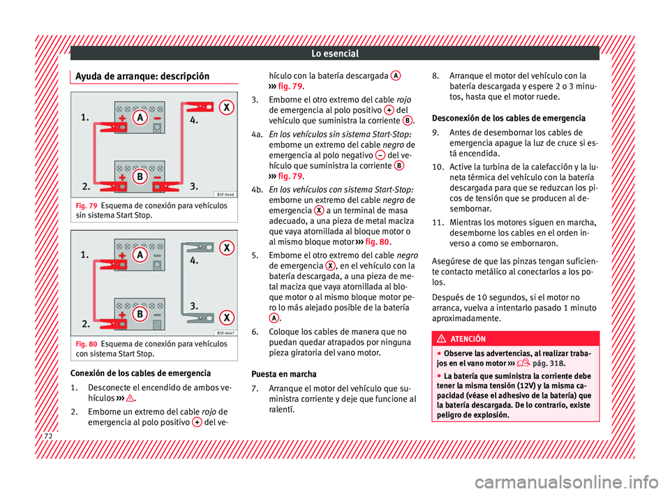 Seat Ateca 2018 Manual del propietario (in Spanish) Lo esencial
Ayuda de arranque: descripción Fig. 79
Esquema de conexión para vehículos
s in s
i
stema Start Stop. Fig. 80
Esquema de conexión para vehículos
c on s
i
stema Start Stop. Conexión d Seat Ateca 2018 Manual del propietario (in Spanish) Lo esencial
Ayuda de arranque: descripción Fig. 79
Esquema de conexión para vehículos
s in s
i
stema Start Stop. Fig. 80
Esquema de conexión para vehículos
c on s
i
stema Start Stop. Conexión d