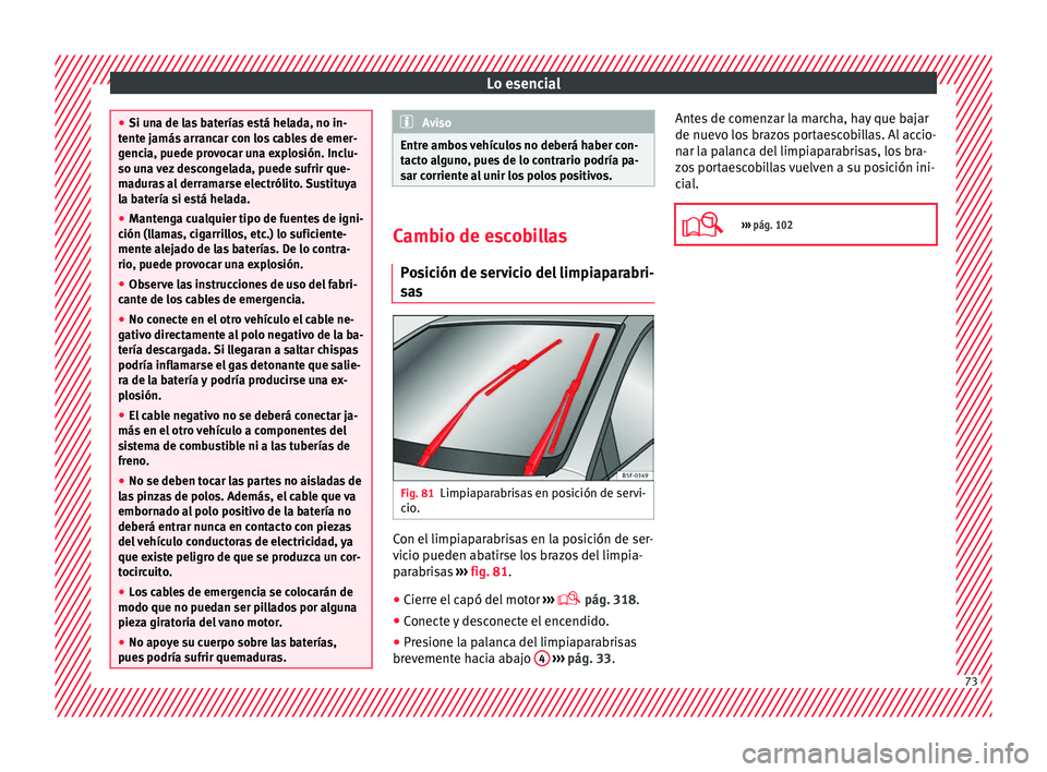 Seat Ateca 2018 Manual del propietario (in Spanish) Lo esencial
●
Si un a de l
as baterías está helada, no in-
tente jamás arrancar con los cables de emer-
gencia, puede provocar una explosión. Inclu-
so una vez descongelada, puede sufrir que-
ma Seat Ateca 2018 Manual del propietario (in Spanish) Lo esencial
●
Si un a de l
as baterías está helada, no in-
tente jamás arrancar con los cables de emer-
gencia, puede provocar una explosión. Inclu-
so una vez descongelada, puede sufrir que-
ma