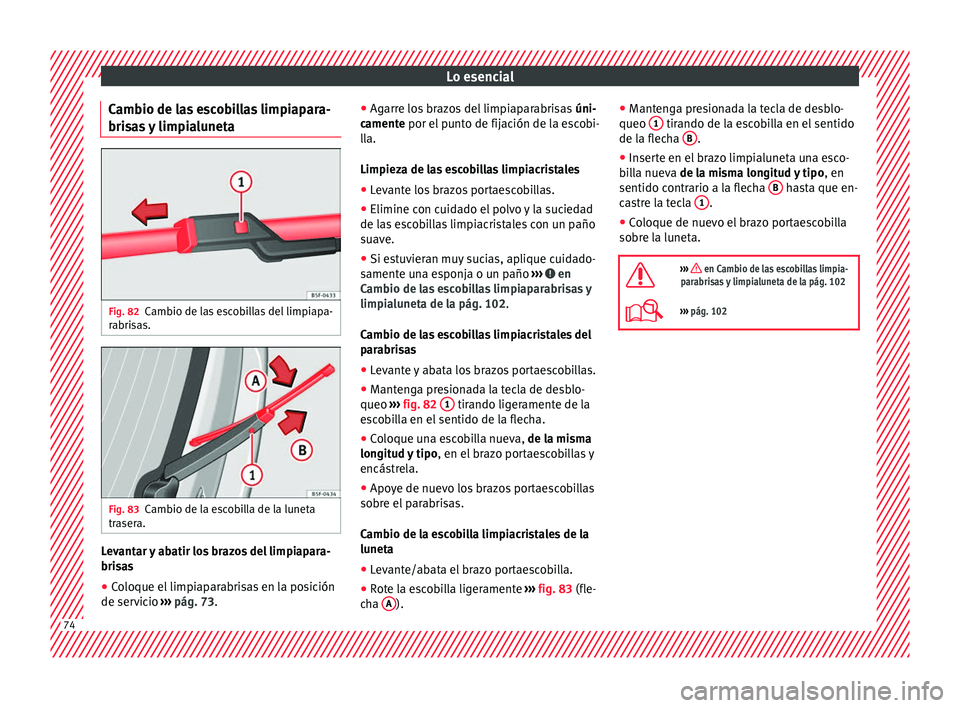 Seat Ateca 2018 Manual del propietario (in Spanish) Lo esencial
Cambio de las escobillas limpiapara-
bri s
a
s y limpialuneta Fig. 82
Cambio de las escobillas del limpiapa-
r abri
s
as. Fig. 83
Cambio de la escobilla de la luneta
tr a
ser
a. Levantar Seat Ateca 2018 Manual del propietario (in Spanish) Lo esencial
Cambio de las escobillas limpiapara-
bri s
a
s y limpialuneta Fig. 82
Cambio de las escobillas del limpiapa-
r abri
s
as. Fig. 83
Cambio de la escobilla de la luneta
tr a
ser
a. Levantar
