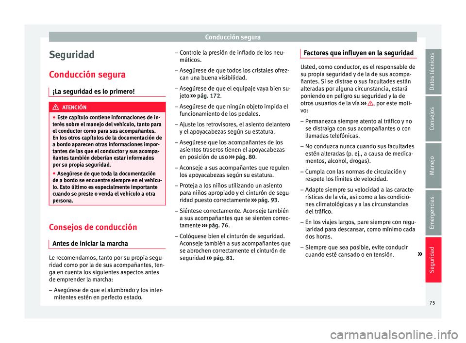 Seat Ateca 2018 Manual del propietario (in Spanish) Conducción segura
Seguridad
C onduc
c
ión segura
¡La seguridad es lo primero! ATENCIÓN
● Es t
e capítulo contiene informaciones de in-
terés sobre el manejo del vehículo, tanto para
el condu Seat Ateca 2018 Manual del propietario (in Spanish) Conducción segura
Seguridad
C onduc
c
ión segura
¡La seguridad es lo primero! ATENCIÓN
● Es t
e capítulo contiene informaciones de in-
terés sobre el manejo del vehículo, tanto para
el condu