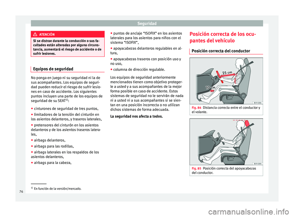 Seat Ateca 2018 Manual del propietario (in Spanish) Seguridad
ATENCIÓN
Si se distrae durante la conducción o sus fa-
cu lt
ades están alteradas por alguna circuns-
tancia, aumentará el riesgo de accidente o de
sufrir lesiones. Equipos de seguridad
Seat Ateca 2018 Manual del propietario (in Spanish) Seguridad
ATENCIÓN
Si se distrae durante la conducción o sus fa-
cu lt
ades están alteradas por alguna circuns-
tancia, aumentará el riesgo de accidente o de
sufrir lesiones. Equipos de seguridad