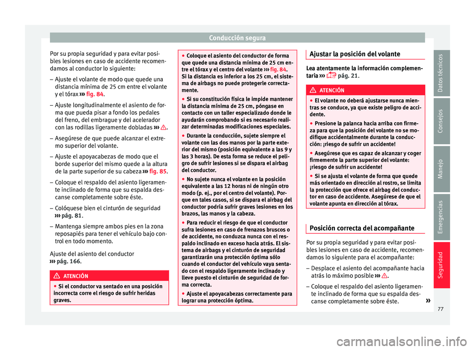 Seat Ateca 2018 Manual del propietario (in Spanish) Conducción segura
Por su propia seguridad y para evitar posi-
b l
e
s lesiones en caso de accidente recomen-
damos al conductor lo siguiente:
– Ajuste el volante de modo que quede una
dist
ancia m Seat Ateca 2018 Manual del propietario (in Spanish) Conducción segura
Por su propia seguridad y para evitar posi-
b l
e
s lesiones en caso de accidente recomen-
damos al conductor lo siguiente:
– Ajuste el volante de modo que quede una
dist
ancia m