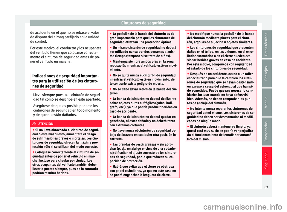 Seat Ateca 2018 Manual del propietario (in Spanish) Cinturones de seguridad
de accidente en el que no se rebase el valor
de di s
p
aro del airbag prefijado en la unidad
de control.
Por este motivo, el conductor y los ocupantes
del vehículo tienen que Seat Ateca 2018 Manual del propietario (in Spanish) Cinturones de seguridad
de accidente en el que no se rebase el valor
de di s
p
aro del airbag prefijado en la unidad
de control.
Por este motivo, el conductor y los ocupantes
del vehículo tienen que