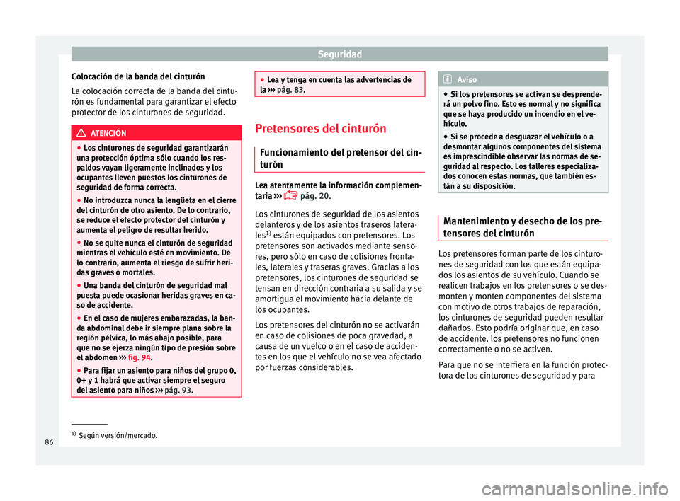 Seat Ateca 2018 Manual del propietario (in Spanish) Seguridad
Colocación de la banda del cinturón
La c o
loc
ación correcta de la banda del cintu-
rón es fundamental para garantizar el efecto
protector de los cinturones de seguridad. ATENCIÓN
● Seat Ateca 2018 Manual del propietario (in Spanish) Seguridad
Colocación de la banda del cinturón
La c o
loc
ación correcta de la banda del cintu-
rón es fundamental para garantizar el efecto
protector de los cinturones de seguridad. ATENCIÓN
●