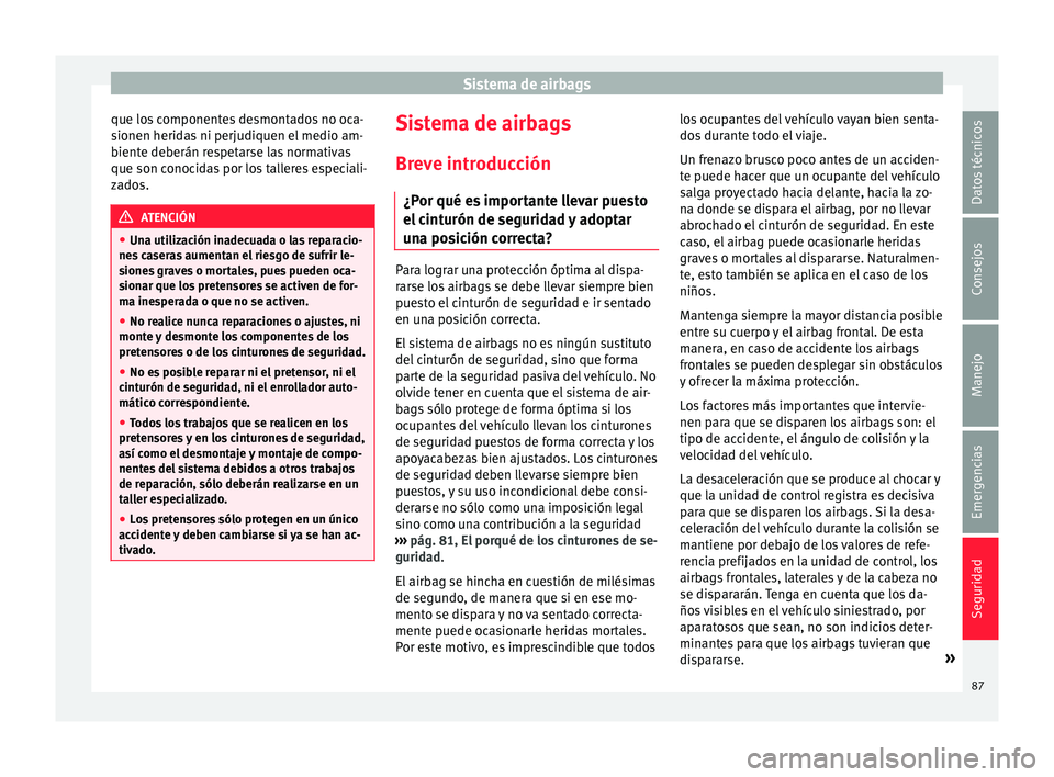 Seat Ateca 2018 Manual del propietario (in Spanish) Sistema de airbags
que los componentes desmontados no oca-
s ionen herid
a
s ni perjudiquen el medio am-
biente deberán respetarse las normativas
que son conocidas por los talleres especiali-
zados. Seat Ateca 2018 Manual del propietario (in Spanish) Sistema de airbags
que los componentes desmontados no oca-
s ionen herid
a
s ni perjudiquen el medio am-
biente deberán respetarse las normativas
que son conocidas por los talleres especiali-
zados.