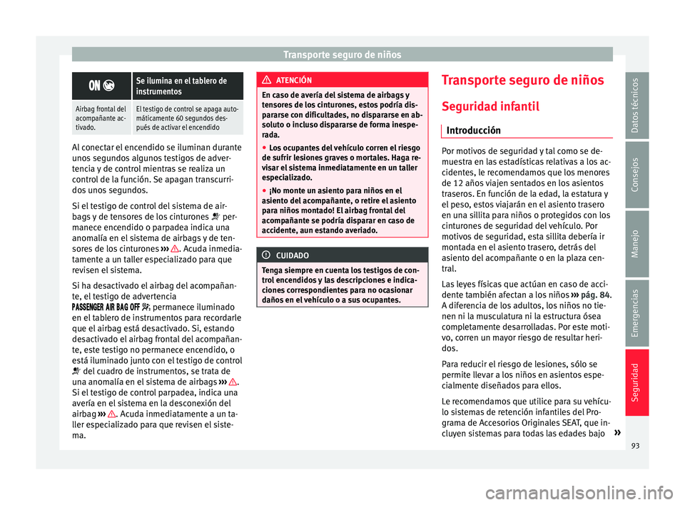 Seat Ateca 2018 Manual del propietario (in Spanish) Transporte seguro de niños
Se ilumina en el tablero de
instrumentos
Airbag frontal del
acompañante ac-
tivado.El testigo de control se apaga auto-
máticamente 60 segundos des-
pués de a Seat Ateca 2018 Manual del propietario (in Spanish) Transporte seguro de niños
Se ilumina en el tablero de
instrumentos
Airbag frontal del
acompañante ac-
tivado.El testigo de control se apaga auto-
máticamente 60 segundos des-
pués de a
