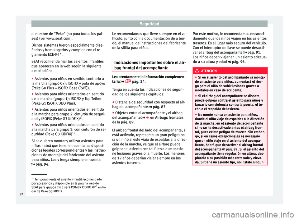Seat Ateca 2018 Manual del propietario (in Spanish) Seguridad
el nombre de “Peke” (no para todos los paí-
se s) (v
er www
.seat.com).
Dichos sistemas fueron especialmente dise-
ñados y homologados y cumplen con el re-
glamento ECE-R44.
SEAT recom Seat Ateca 2018 Manual del propietario (in Spanish) Seguridad
el nombre de “Peke” (no para todos los paí-
se s) (v
er www
.seat.com).
Dichos sistemas fueron especialmente dise-
ñados y homologados y cumplen con el re-
glamento ECE-R44.
SEAT recom