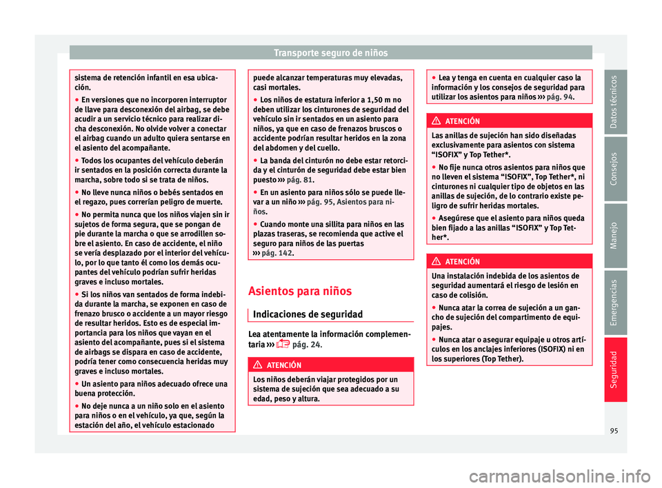 Seat Ateca 2018 Manual del propietario (in Spanish) Transporte seguro de niños
sistema de retención infantil en esa ubica-
ción.
●
En v
ersiones que no incorporen interruptor
de llav
e para desconexión del airbag, se debe
acudir a un servicio t Seat Ateca 2018 Manual del propietario (in Spanish) Transporte seguro de niños
sistema de retención infantil en esa ubica-
ción.
●
En v
ersiones que no incorporen interruptor
de llav
e para desconexión del airbag, se debe
acudir a un servicio t