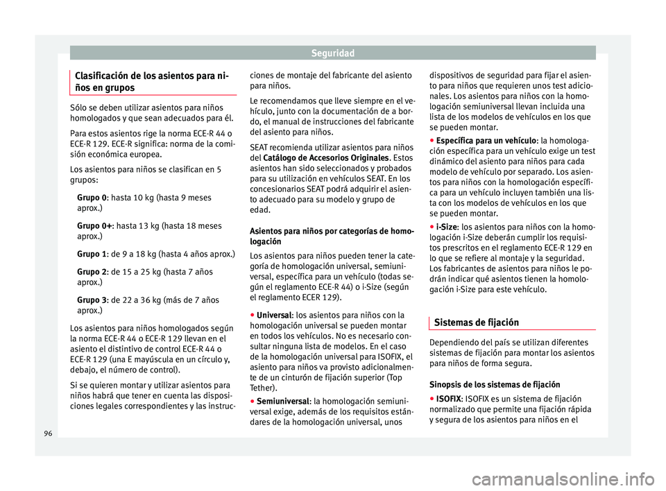 Seat Ateca 2018 Manual del propietario (in Spanish) Seguridad
Clasificación de los asientos para ni-
ño s
en grupo
sSólo se deben utilizar asientos para niños
homolog
a
dos y que sean adecuados para él.
Para estos asientos rige la norma ECE-R 44 Seat Ateca 2018 Manual del propietario (in Spanish) Seguridad
Clasificación de los asientos para ni-
ño s
en grupo
sSólo se deben utilizar asientos para niños
homolog
a
dos y que sean adecuados para él.
Para estos asientos rige la norma ECE-R 44