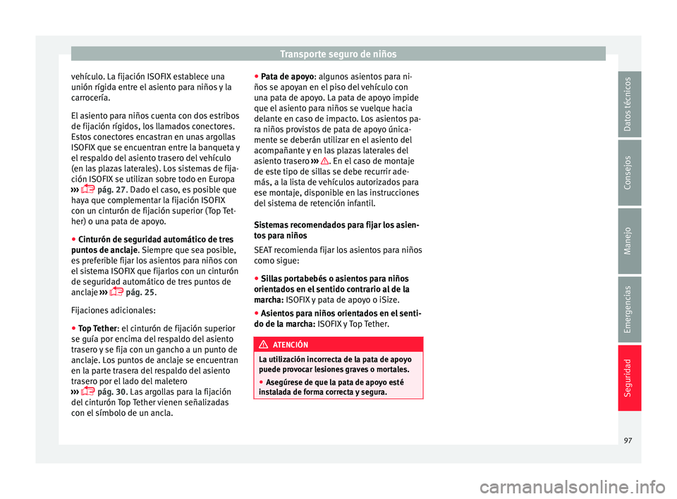 Seat Ateca 2018 Manual del propietario (in Spanish) Transporte seguro de niños
vehículo. La fijación ISOFIX establece una
u nión rígid
a entr
e el asiento para niños y la
carrocería.
El asiento para niños cuenta con dos estribos
de fijación r Seat Ateca 2018 Manual del propietario (in Spanish) Transporte seguro de niños
vehículo. La fijación ISOFIX establece una
u nión rígid
a entr
e el asiento para niños y la
carrocería.
El asiento para niños cuenta con dos estribos
de fijación r