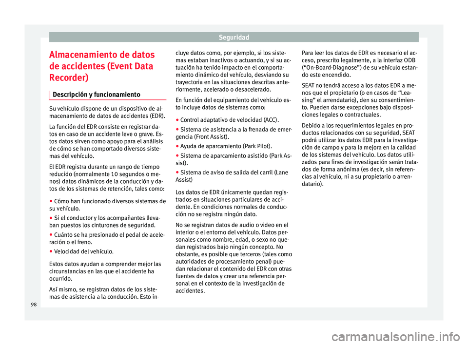 Seat Ateca 2018 Manual del propietario (in Spanish) Seguridad
Almacenamiento de datos
de ac c
ident
es (Event Data
Recorder)
Descripción y funcionamiento Su vehículo dispone de un dispositivo de al-
mac
en
amiento de datos de accidentes (EDR).
La fu Seat Ateca 2018 Manual del propietario (in Spanish) Seguridad
Almacenamiento de datos
de ac c
ident
es (Event Data
Recorder)
Descripción y funcionamiento Su vehículo dispone de un dispositivo de al-
mac
en
amiento de datos de accidentes (EDR).
La fu