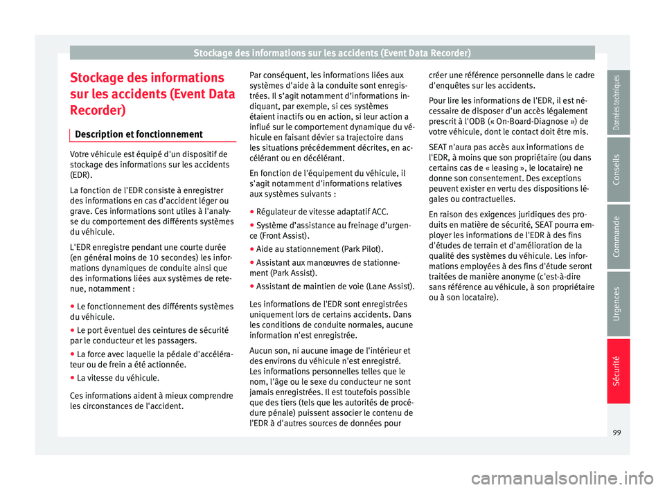 Seat Ateca 2018 Manuel du propriétaire (in French) Stockage des informations sur les accidents (Event Data Recorder)
Stockage des informations
s ur l
e
s accidents (Event Data
Recorder)
Description et fonctionnement Votre véhicule est équipé d' Seat Ateca 2018 Manuel du propriétaire (in French) Stockage des informations sur les accidents (Event Data Recorder)
Stockage des informations
s ur l
e
s accidents (Event Data
Recorder)
Description et fonctionnement Votre véhicule est équipé d'