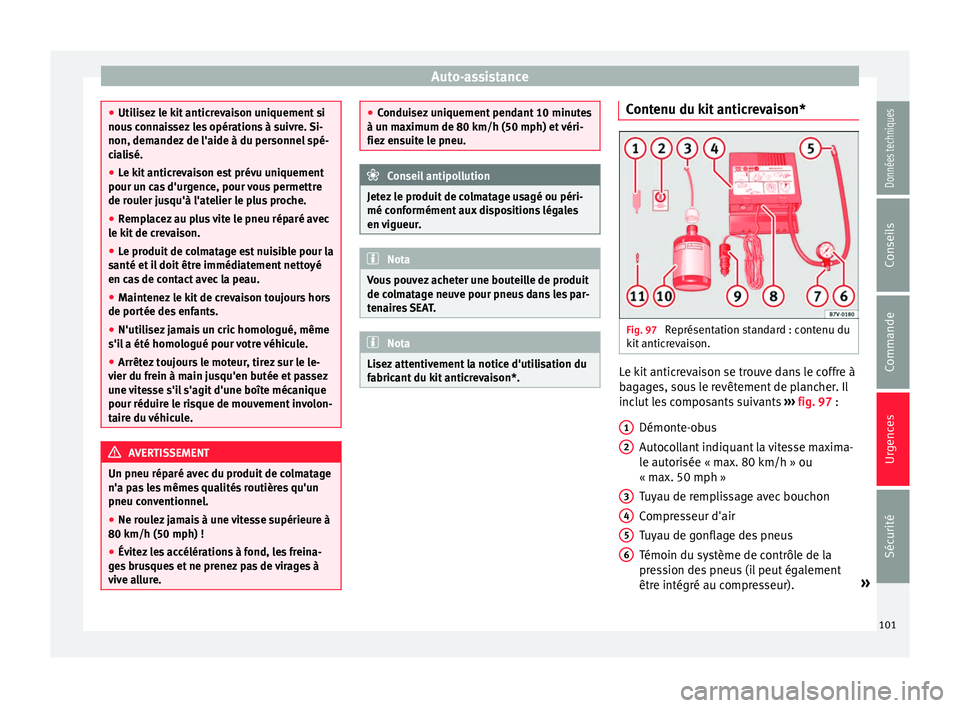 Seat Ateca 2018 Manuel du propriétaire (in French) Auto-assistance
●
Utili sez
le kit anticrevaison uniquement si
nous connaissez les opérations à suivre. Si-
non, demandez de l'aide à du personnel spé-
cialisé.
● Le kit anticrevaison es Seat Ateca 2018 Manuel du propriétaire (in French) Auto-assistance
●
Utili sez
le kit anticrevaison uniquement si
nous connaissez les opérations à suivre. Si-
non, demandez de l'aide à du personnel spé-
cialisé.
● Le kit anticrevaison es