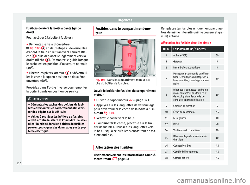 Seat Ateca 2018  Manuel du propriétaire (in French)  Urgences
Fusibles derrière la boîte à gants (guide
dr oit)
P our ac
céder à la boîte à fusibles :
● Démontez le frein d'ouverture
›››
   fig. 103  A  en deux étapes : déverrouill
