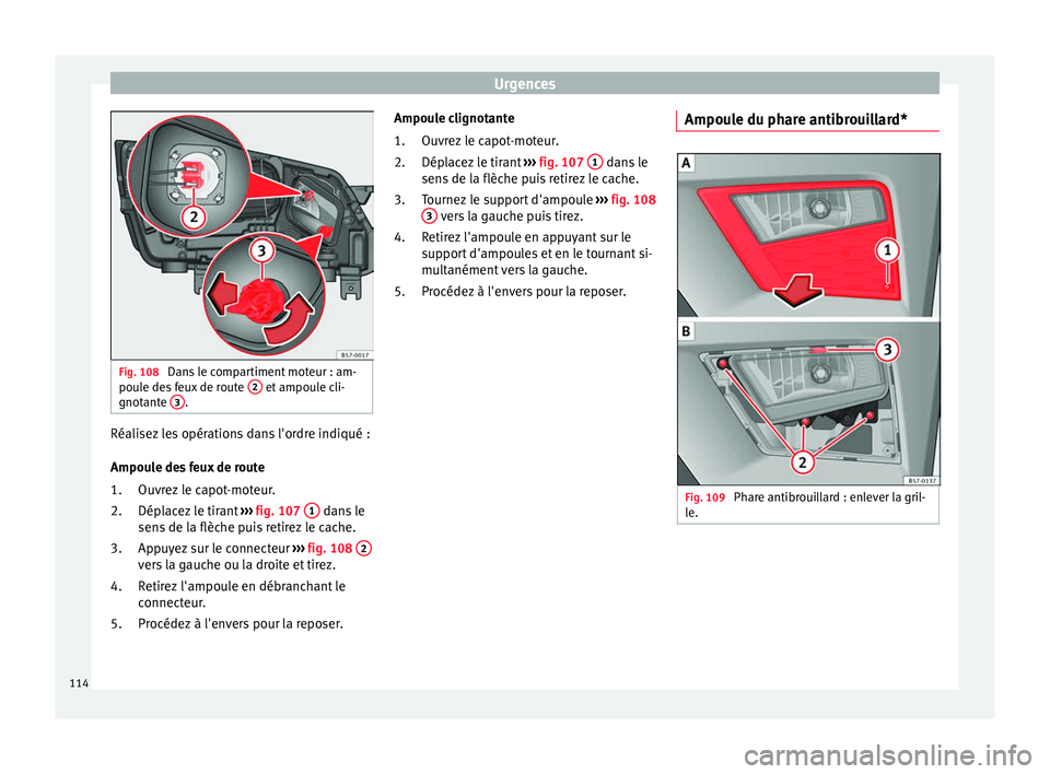 Seat Ateca 2018  Manuel du propriétaire (in French)  Urgences
Fig. 108 
Dans le compartiment moteur : am-
pou l
e de
s feux de route  2  et ampoule cli-
gnot ant
e 3 .
Réalisez les opérations dans l'ordre indiqué :
Ampou
l
e de

s feux de route
O