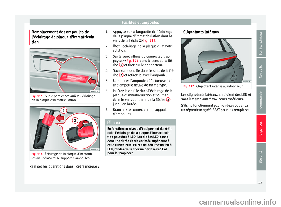 Seat Ateca 2018  Manuel du propriétaire (in French)  Fusibles et ampoules
Remplacement des ampoules de
l'éc l
air
age de plaque d'immatricula-
tion Fig. 115 
Sur le pare-chocs arrière : éclairage
de l a p
l

aque d'immatriculation. Fig. 1