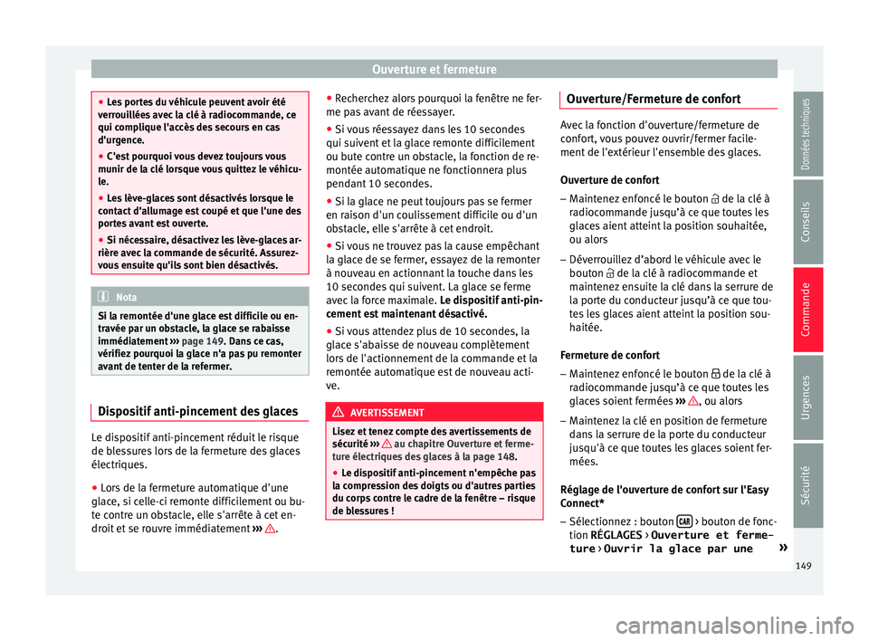 Seat Ateca 2018  Manuel du propriétaire (in French)  Ouverture et fermeture
●
Le s
 portes du véhicule peuvent avoir été
verrouillées avec la clé à radiocommande, ce
qui complique l'accès des secours en cas
d'urgence.
● C'est pour