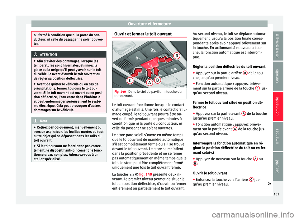 Seat Ateca 2018  Manuel du propriétaire (in French)  Ouverture et fermeture
ou fermé à condition que ni la porte du con-
ducteur
, ni c
elle du passager ne soient ouver-
tes. ATTENTION
● Afin d'év iter de

s dommages, lorsque les
températures 