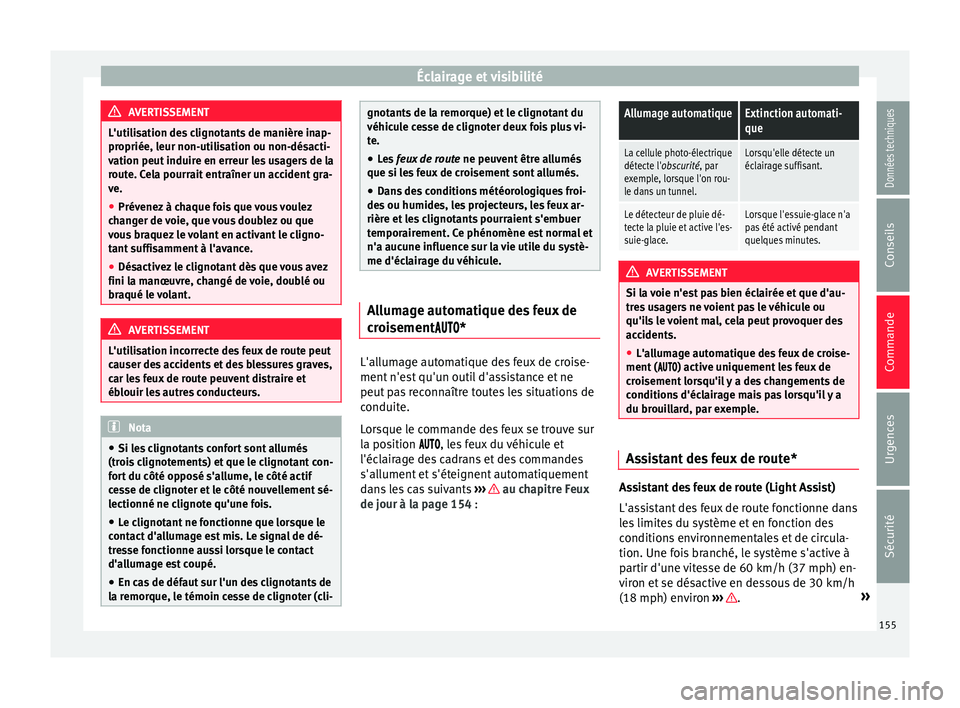 Seat Ateca 2018  Manuel du propriétaire (in French)  Éclairage et visibilité
AVERTISSEMENT
L'utilisation des clignotants de manière inap-
propriée, l eur non-uti
lisation ou non-désacti-
vation peut induire en erreur les usagers de la
route. Ce