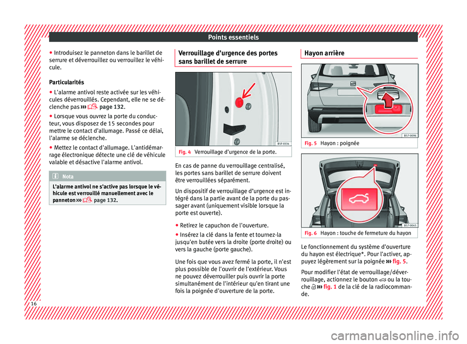 Seat Ateca 2018  Manuel du propriétaire (in French)  Points essentiels
● Intr odui
sez
 le panneton dans le barillet de
serrure et déverrouillez ou verrouillez le véhi-
cule.
Particularités
● L'alarme antivol reste activée sur les véhi-
cul