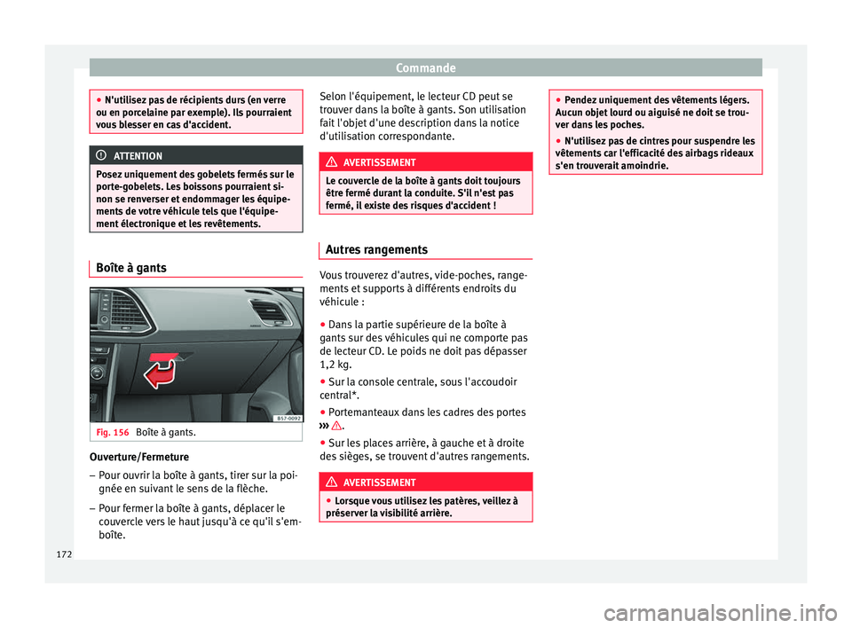 Seat Ateca 2018  Manuel du propriétaire (in French)  Commande
●
N'utili sez
 pas de récipients durs (en verre
ou en porcelaine par exemple). Ils pourraient
vous blesser en cas d'accident. ATTENTION
Posez uniquement des gobelets fermés sur le