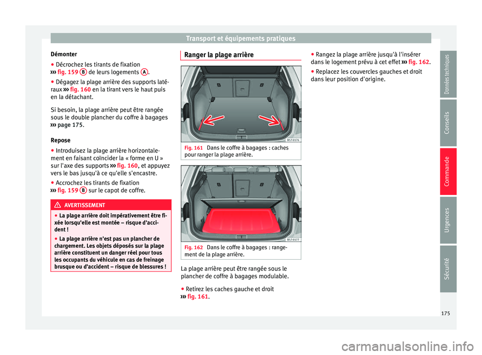 Seat Ateca 2018  Manuel du propriétaire (in French)  Transport et équipements pratiques
Démonter
● Décrochez les tirants de fixation
› ›
›
  fig. 159  B  de leurs logements 
A .
● Dégagez la plage arrière des supports laté-
r aux
 ›

