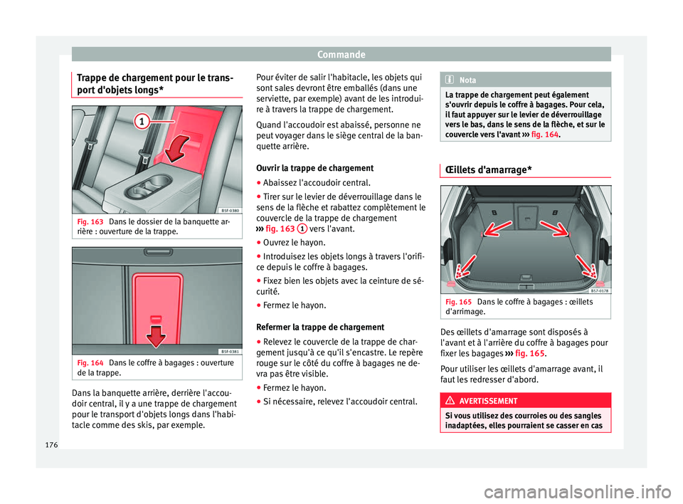 Seat Ateca 2018  Manuel du propriétaire (in French)  Commande
Trappe de chargement pour le trans-
por t
 d'o
bjets longs* Fig. 163 
Dans le dossier de la banquette ar-
rièr e : ou
v

erture de la trappe. Fig. 164 
Dans le coffre à bagages : ouvert