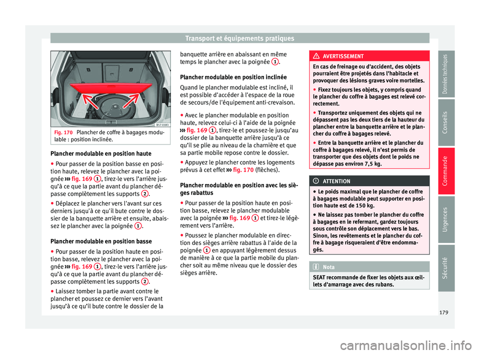 Seat Ateca 2018  Manuel du propriétaire (in French)  Transport et équipements pratiques
Fig. 170 
Plancher de coffre à bagages modu-
lab l
e : position inclinée. Plancher modulable en position haute
●
Pour passer de la position basse en posi-
tion 