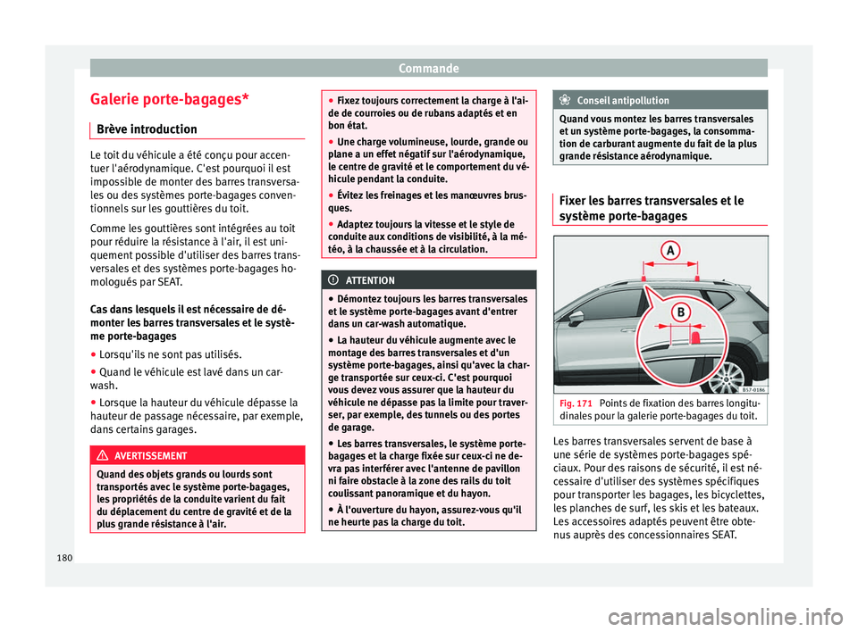 Seat Ateca 2018  Manuel du propriétaire (in French)  Commande
Galerie porte-bagages* Brèv e intr
oduction Le toit du véhicule a été conçu pour accen-
tuer l'aér
ody
namique. C'est pourquoi il est
impossible de monter des barres transversa-